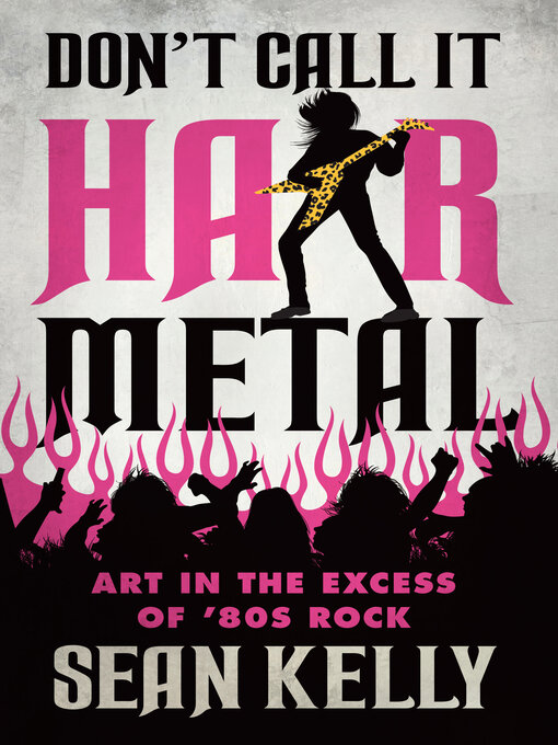 Title details for Don't Call It Hair Metal by Sean Kelly - Available